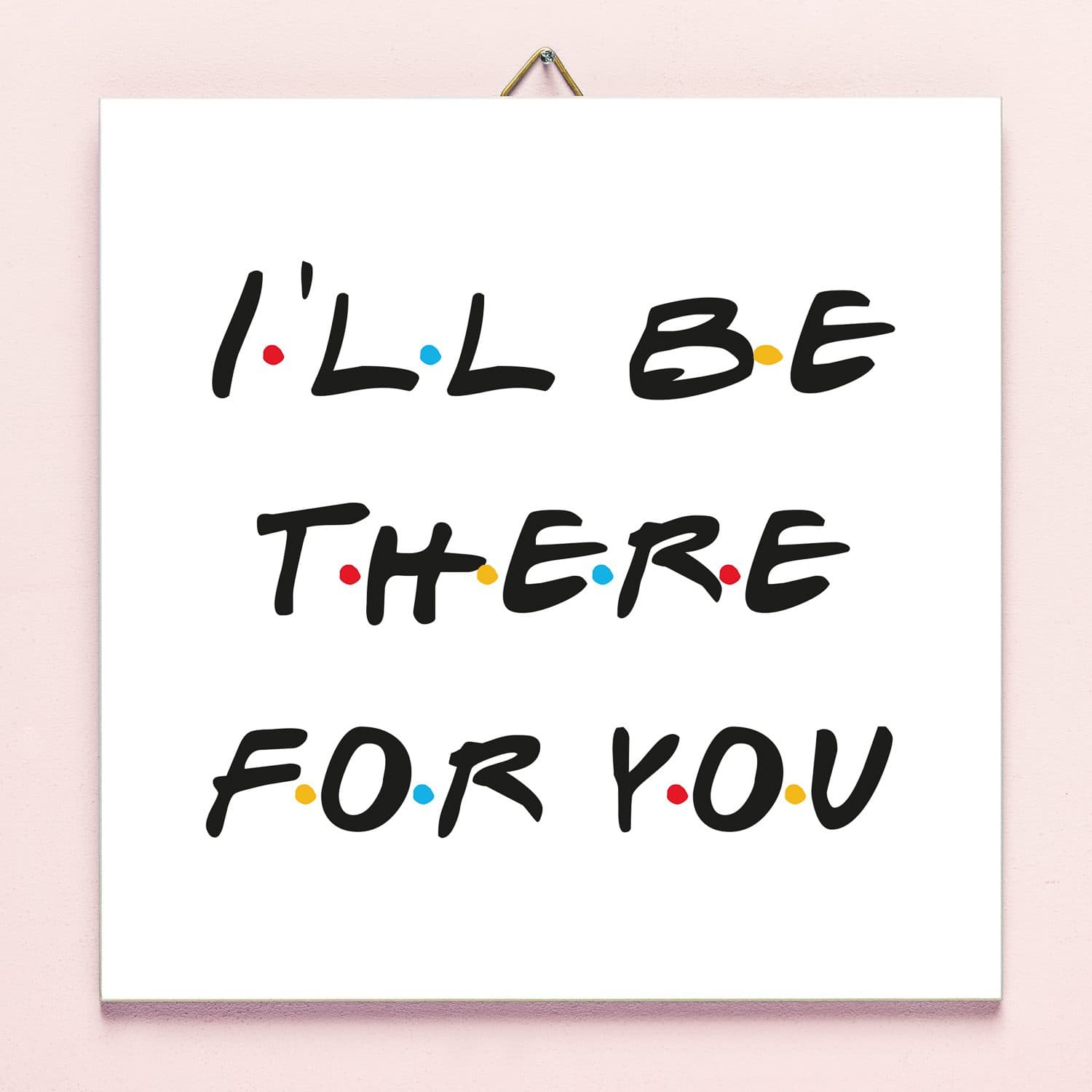 Friends I'll Be There For You tegeltje