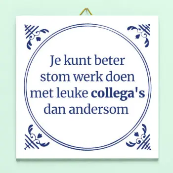 Tegeltje Stom werk, leuke collega's