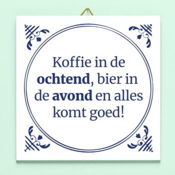 Tegeltje Koffie in de ochtend, bier in de avond, en alles komt goed!