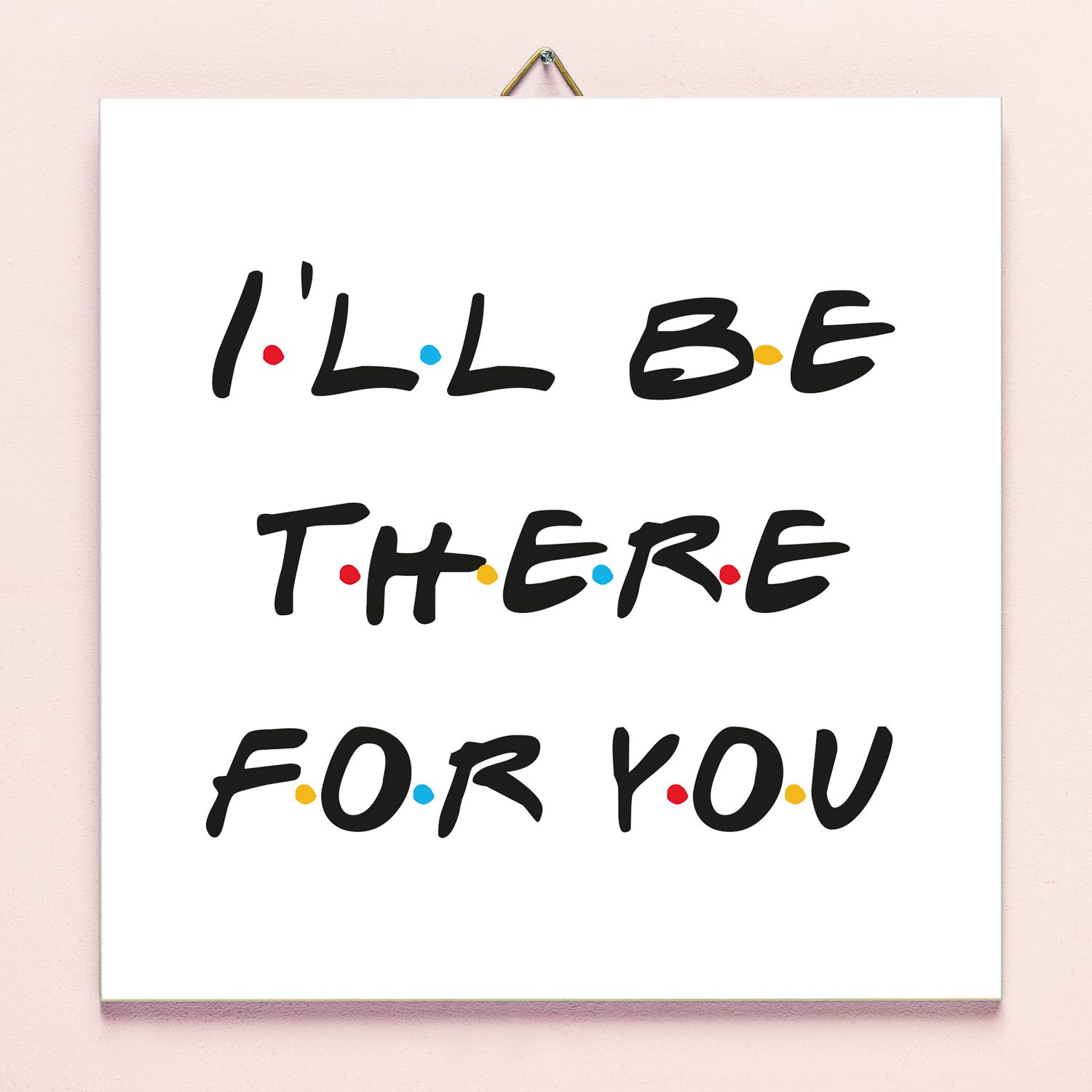 Tegeltje friends I'll Be There For You