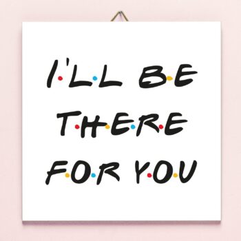 Friends I'll Be There For You tegeltje